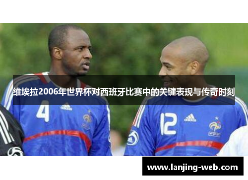 维埃拉2006年世界杯对西班牙比赛中的关键表现与传奇时刻