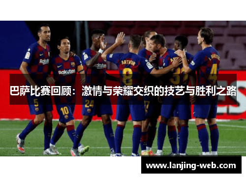 巴萨比赛回顾：激情与荣耀交织的技艺与胜利之路