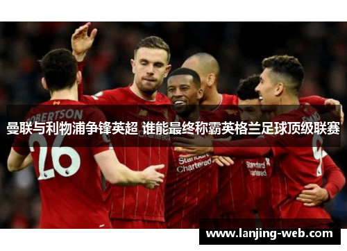 曼联与利物浦争锋英超 谁能最终称霸英格兰足球顶级联赛