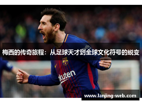 梅西的传奇旅程：从足球天才到全球文化符号的蜕变