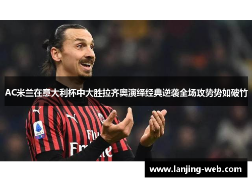 AC米兰在意大利杯中大胜拉齐奥演绎经典逆袭全场攻势势如破竹