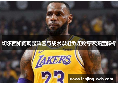 切尔西如何调整阵容与战术以避免连败专家深度解析