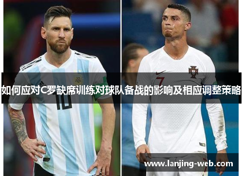 如何应对C罗缺席训练对球队备战的影响及相应调整策略