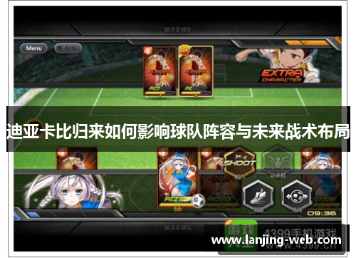 迪亚卡比归来如何影响球队阵容与未来战术布局