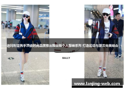 迪玛利亚携手顶级时尚品牌推出限量版个人服装系列 打造运动与潮流完美结合