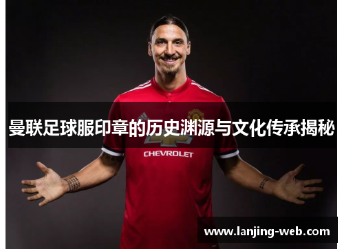 曼联足球服印章的历史渊源与文化传承揭秘